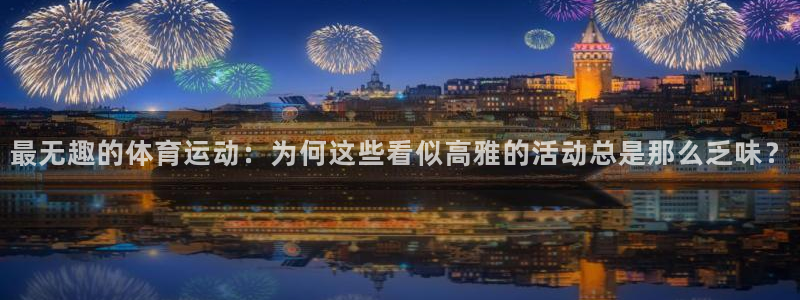 最无趣的体育运动：为何这些看似高雅的活动总是那么乏味？