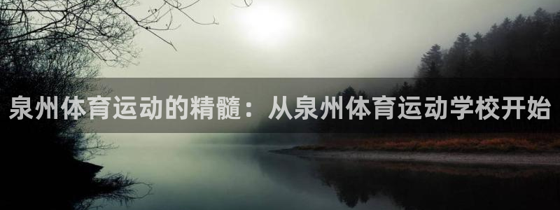 泉州体育运动的精髓：从泉州体育运动学校开始