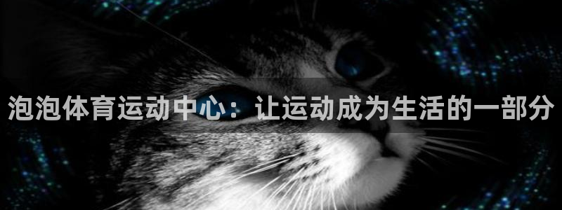 泡泡体育运动中心：让运动成为生活的一部分